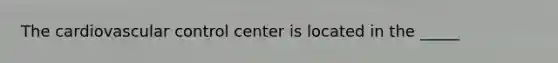 The cardiovascular control center is located in the _____