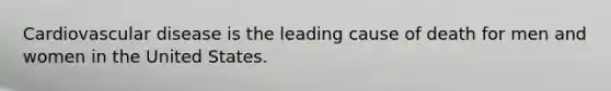 Cardiovascular disease is the leading cause of death for men and women in the United States.