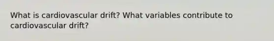 What is cardiovascular drift? What variables contribute to cardiovascular drift?