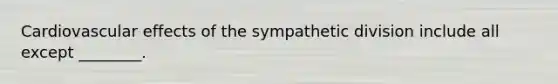 Cardiovascular effects of the sympathetic division include all except ________.