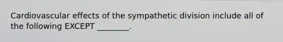 Cardiovascular effects of the sympathetic division include all of the following EXCEPT ________.