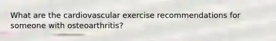 What are the cardiovascular exercise recommendations for someone with osteoarthritis?