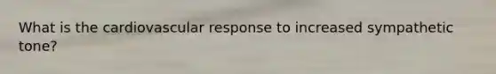 What is the cardiovascular response to increased sympathetic tone?