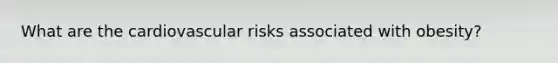 What are the cardiovascular risks associated with obesity?