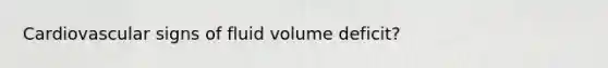 Cardiovascular signs of fluid volume deficit?