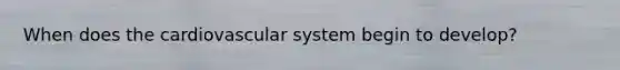 When does the cardiovascular system begin to develop?