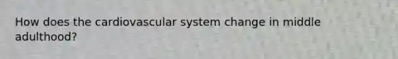How does the cardiovascular system change in middle adulthood?