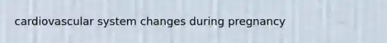 cardiovascular system changes during pregnancy