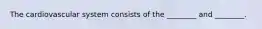 The cardiovascular system consists of the ________ and ________.