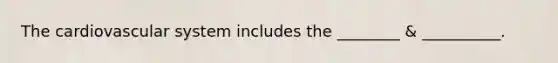 The cardiovascular system includes the ________ & __________.