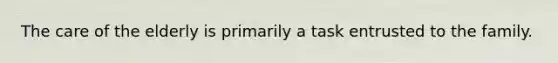 The care of the elderly is primarily a task entrusted to the family.