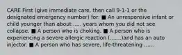 CARE First (give immediate care, then call 9-1-1 or the designated emergency number) for: ■ An unresponsive infant or child younger than about ..... years whom you did not see collapse. ■ A person who is choking. ■ A person who is experiencing a severe allergic reaction (.......)and has an auto injector. ■ A person who has severe, life-threatening ......