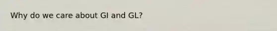 Why do we care about GI and GL?