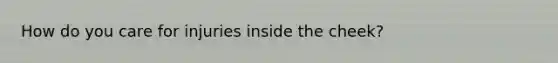 How do you care for injuries inside the cheek?