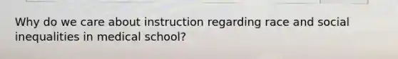 Why do we care about instruction regarding race and social inequalities in medical school?