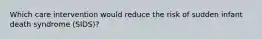 Which care intervention would reduce the risk of sudden infant death syndrome (SIDS)?