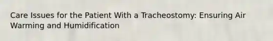 Care Issues for the Patient With a Tracheostomy: Ensuring Air Warming and Humidification