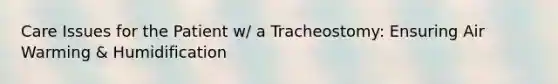 Care Issues for the Patient w/ a Tracheostomy: Ensuring Air Warming & Humidification