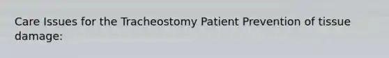 Care Issues for the Tracheostomy Patient Prevention of tissue damage: