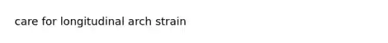 care for longitudinal arch strain