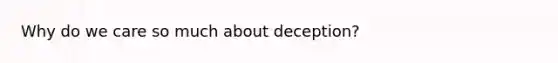 Why do we care so much about deception?