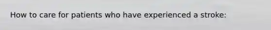 How to care for patients who have experienced a stroke: