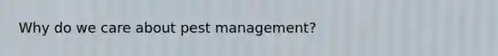 Why do we care about pest management?