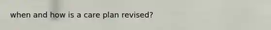 when and how is a care plan revised?