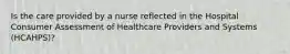 Is the care provided by a nurse reflected in the Hospital Consumer Assessment of Healthcare Providers and Systems (HCAHPS)?