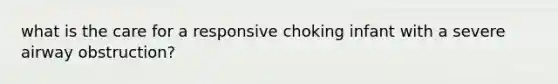 what is the care for a responsive choking infant with a severe airway obstruction?