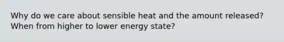 Why do we care about sensible heat and the amount released? When from higher to lower energy state?