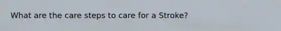 What are the care steps to care for a Stroke?
