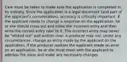 Care must be taken to make sure the application is completed in its entirety. Since the application is a legal document (and part of the applicant's consideration), accuracy is critically important. If the applicant needs to change a response on the application, he or she should cross out and initial the incorrect entry and then write the correct entry next to it. The incorrect entry may never be "whited out" and written over. A producer may not, under any circumstances, change an entry made by the applicant on the application. If the producer realizes the applicant made an error on an application, he or she must meet with the applicant to address the issue and make any necessary changes