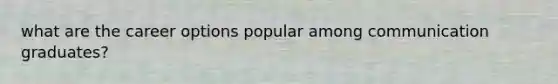 what are the career options popular among communication graduates?
