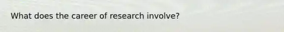 What does the career of research involve?