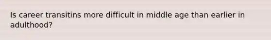 Is career transitins more difficult in middle age than earlier in adulthood?