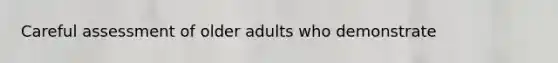 Careful assessment of older adults who demonstrate