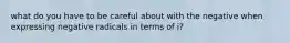 what do you have to be careful about with the negative when expressing negative radicals in terms of i?