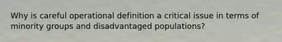 Why is careful operational definition a critical issue in terms of minority groups and disadvantaged populations?