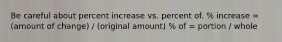 Be careful about percent increase vs. percent of. % increase = (amount of change) / (original amount) % of = portion / whole