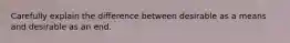 Carefully explain the difference between desirable as a means and desirable as an end.