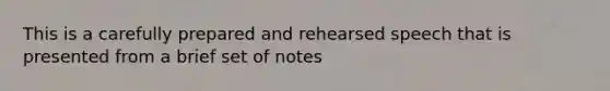 This is a carefully prepared and rehearsed speech that is presented from a brief set of notes