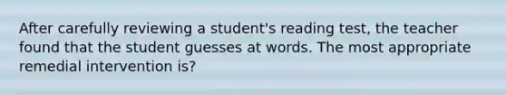 After carefully reviewing a student's reading test, the teacher found that the student guesses at words. The most appropriate remedial intervention is?