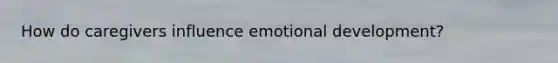 How do caregivers influence emotional development?