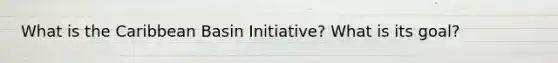 What is the Caribbean Basin Initiative? What is its goal?