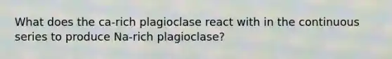 What does the ca-rich plagioclase react with in the continuous series to produce Na-rich plagioclase?