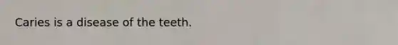 Caries is a disease of the teeth.
