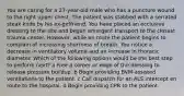 You are caring for a 27-year-old male who has a puncture wound to the right upper chest. The patient was stabbed with a serrated steak knife by his ex-girlfriend. You have placed an occlusive dressing to the site and began emergent transport to the closest trauma center. However, while en route the patient begins to complain of increasing shortness of breath. You notice a decrease in ventilatory volume and an increase in thoracic diameter. Which of the following options would be the best step to perform next? a Free a corner or edge of the dressing to release pressure buildup. b Begin providing BVM-assisted ventilations to the patient. c Call dispatch for an ALS intercept en route to the hospital. d Begin providing CPR to the patient.