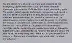 You are caring for a 36-year-old male who presents to the emergency department with acute right lower quadrant abdominal pain rated at 10/10 on the numeric pain rating scale. The patient is tachycardic, tachypneic, grimacing, and curled in the fetal position. During the workup, the provider refuses to order any pain medication. You should: a. Advocate for the patient to receive pain medication. It will be easier to complete the workup if the patient is comfortable. b. Let the patient know that no pain medication can be given until the workup is complete, as the medication may mask symptoms. c. Recognize that the provider understands the need for the patient to feel the pain so he can adequately describe it. d. Call your supervisor to intervene. The patient should have pain medication ordered immediately.