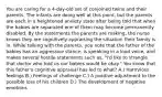 You are caring for a 4-day-old set of conjoined twins and their parents. The infants are doing well at this point, but the parents are each in a heightened anxiety state after being told that when the babies are separated one of them may become permanently disabled. By the statements the parents are making, the nurse knows they are cognitively appraising the situation their family is in. While talking with the parents, you note that the father of the babies has an aggressive stance, is speaking in a loud voice, and makes several hostile statements such as, "I'd like to strangle that doctor who told us our babies would be okay." You know that this father's cognitive appraisal has led to what? A.) Harm/loss feelings B.) Feelings of challenge C.) A positive adjustment to the possible loss of his children D.) The development of negative emotions